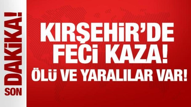 Kırşehir'de katliam gibi kaza! Ölü ve yaralılar var