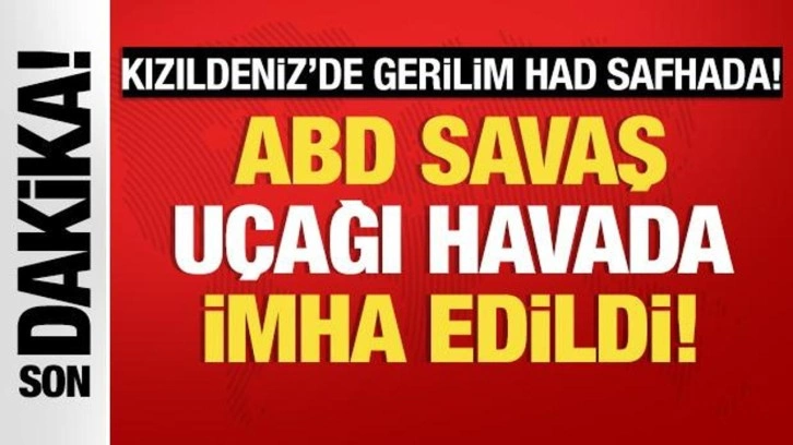 Kızıldeniz'de gerilim had safhada: ABD uçağı havada imha edildi!