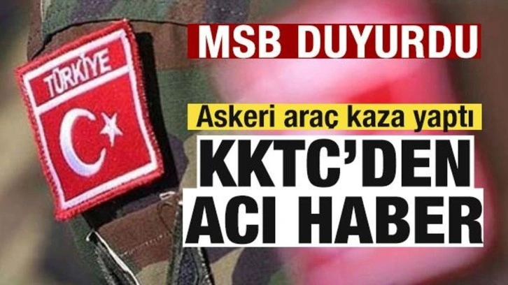 KKTC'de askeri araç kaza yaptı! MSB acı haberi duyurdu