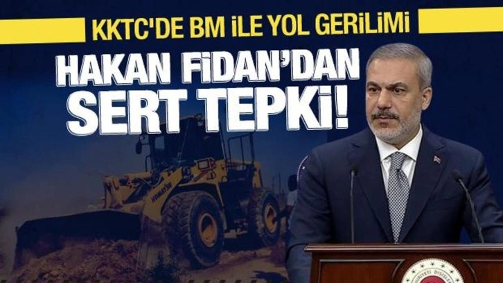 KKTC'de BM ile yol gerilimi: Hakan Fidan'dan sert tepki!