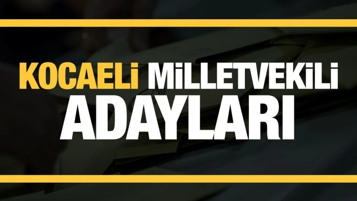 Kocaeli milletvekili adayları! PARTİ PARTİ TAM LİSTE