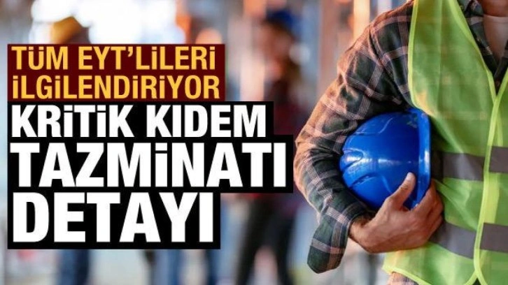 Kritik kıdem tazminatı detayı: Tüm EYT'lileri ilgilendiriyor