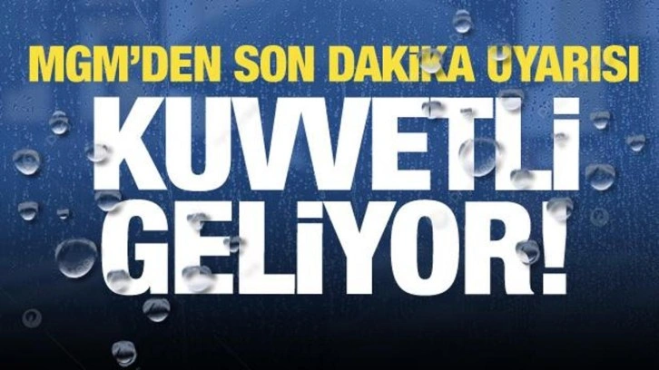 Kuvvetli geliyor! MGM'den son dakika uyarısı...İşte il il hava durumu