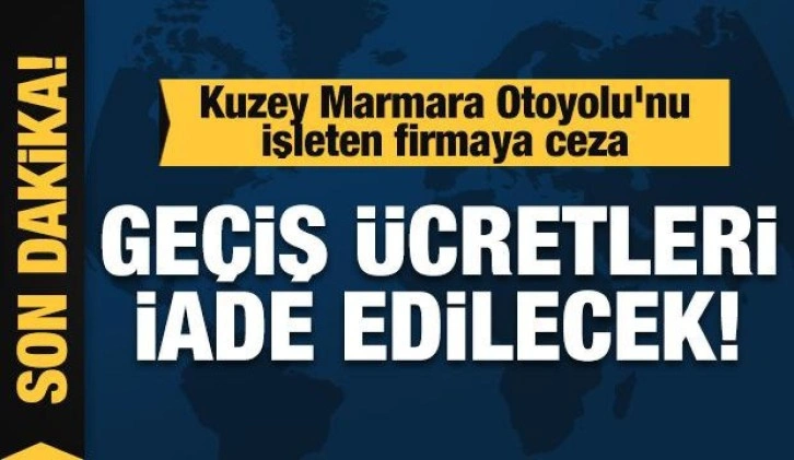 Kuzey Marmara Otoyolu'nu işleten firmaya ceza! Geçiş ücretleri iade edilecek