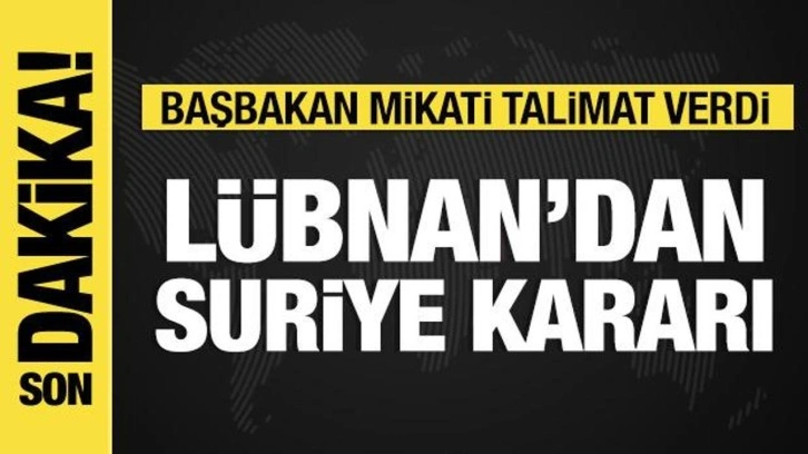 Lübnan'dan Suriye kararı: Başbakan Mikati talimat verdi