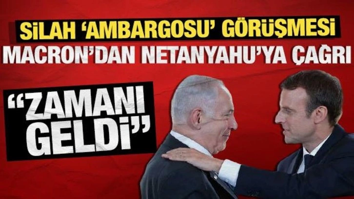 Macron'dan Netanyahu'ya çağrı: Zamanı geldi