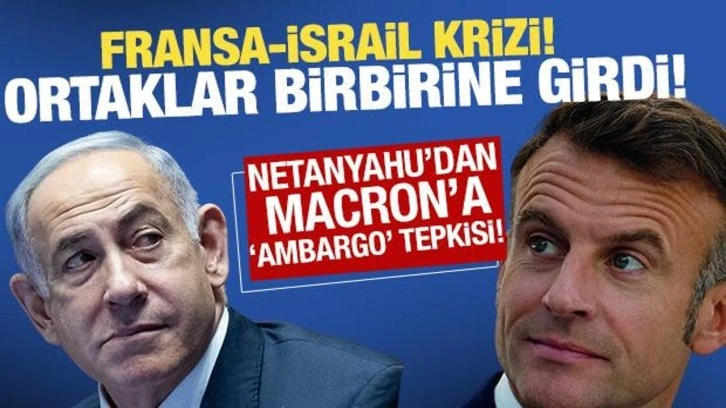 Macron ve Netanyahu arasında 'Silah ambargosu' kavgası! Ortaklar arasında kriz