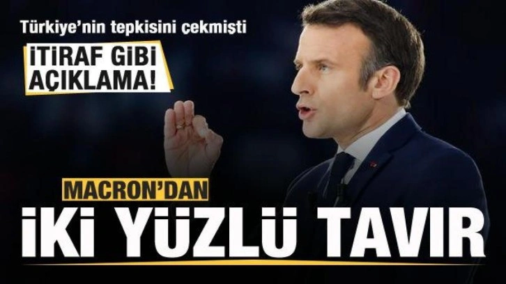 Macron'dan iki yüzlü tavır! İtiraf gibi açıklama!