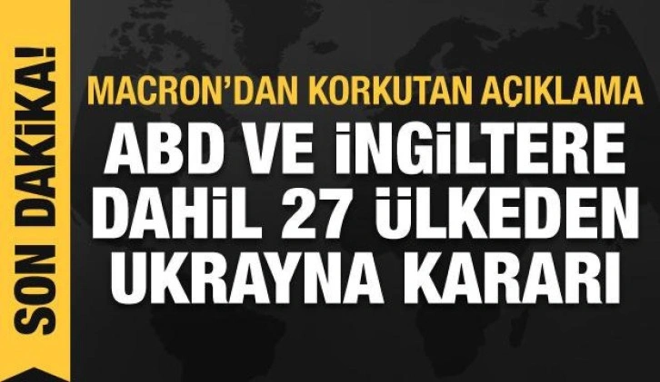 Macron'dan korkutan açıklama! ABD ve İngiltere dahil 27 ülkeden Ukrayna kararı