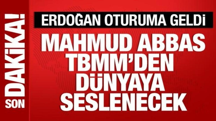 Mahmud Abbas, TBMM'den dünyaya seslenecek: Erdoğan, Meclis'e geldi