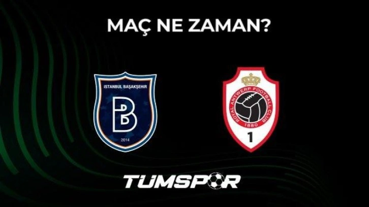 Medipol Başakşehir Royal Antwerp maçı ne zaman? UEFA Avrupa Konferans Ligi Play-Off turu