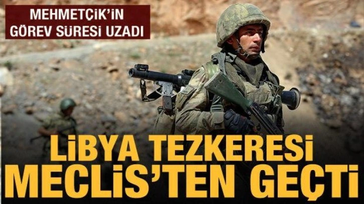 Mehmetçik'in Libya'daki görev süresi 18 ay uzatıldı