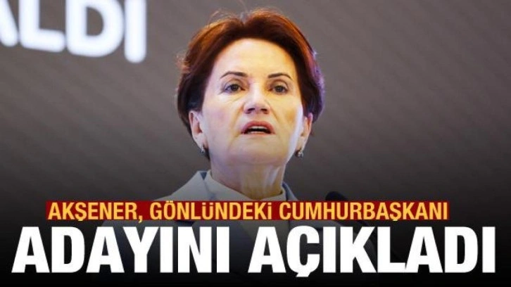 Meral Akşener, gönlündeki cumhurbaşkanı adayını açıkladı