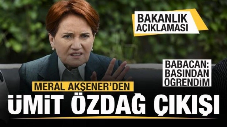 Meral Akşener ve Babacan'dan Ümit Özdağ çıkışı! Bakanlık açıklaması