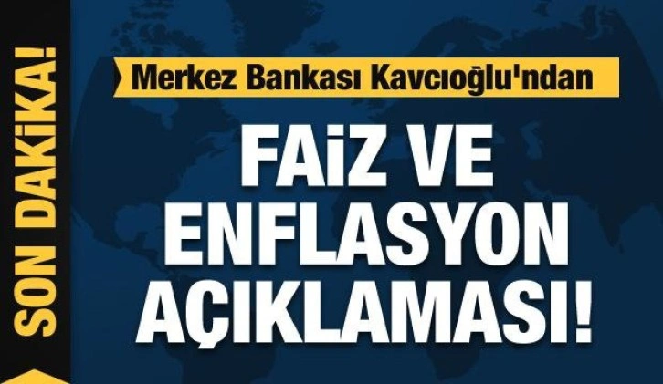 Merkez Bankası Kavcıoğlu'ndan faiz açıklaması