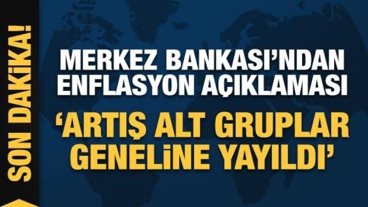 Merkez Bankası'ndan enflasyon açıklaması: Artış alt gruplar geneline yayıldı