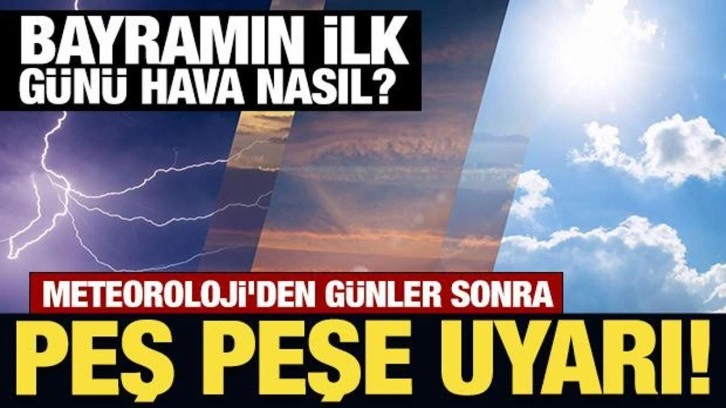 Meteoroloji'den günler sonra peş peşe uyarı! Bayramın ilk günü hava nasıl?