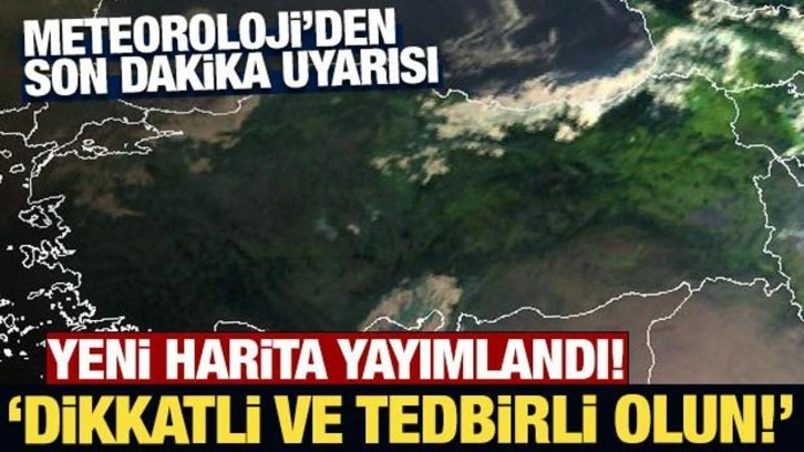 Meteoroloji'den son dakika uyarısı: Dikkatli ve tedbirli olun!