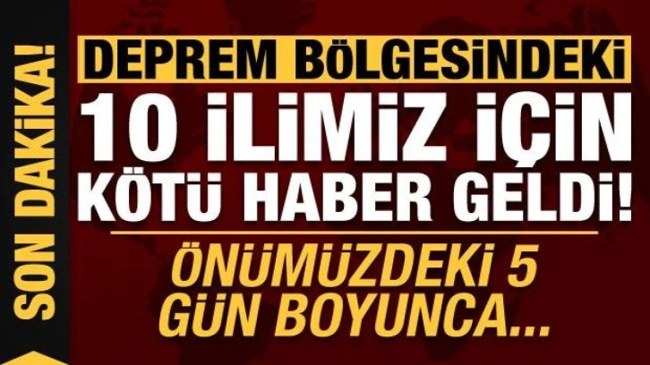 Meteoroloji kötü haberi duyurdu! Deprem bölgesindeki 10 ilde 5 gün boyunca...