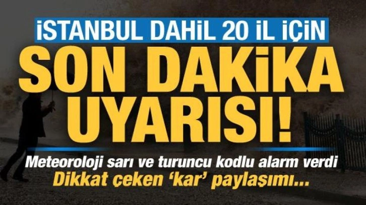 Meteoroloji'den İstanbul dahil 20 il için son dakika uyarısı! Dikkat çeken 'kar' payl