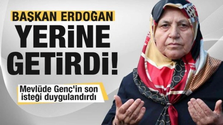 Mevlüde Genç'in son isteği duygulandırdı! Başkan Erdoğan yerine getirdi