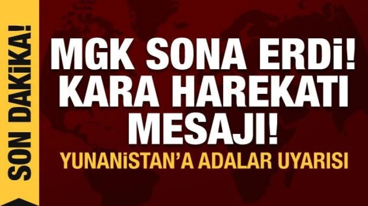 MGK toplantısı sona erdi: Kara harekatı mesajı