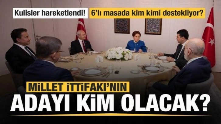 Millet İttifakı adayı kim olacak? 6'lı masada kim kimi destekliyor?