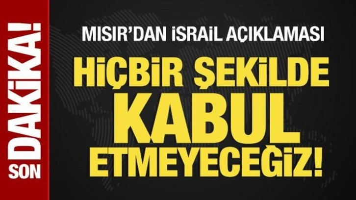 Mısır'dan İsrail açıklaması: Kabul etmeyeceğiz!