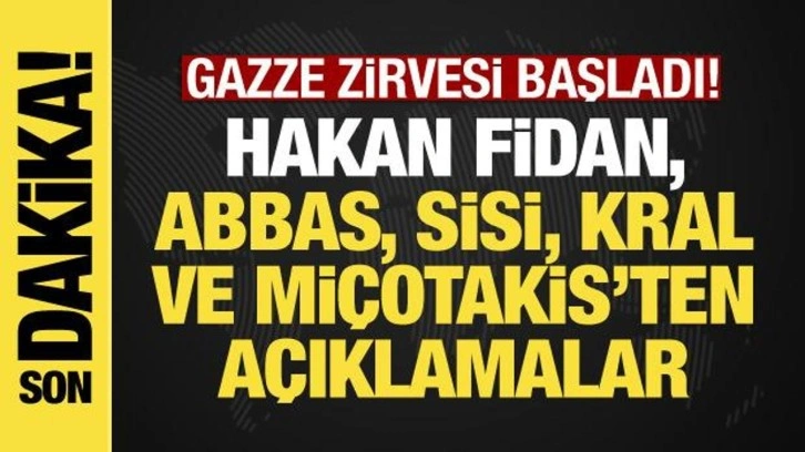 Mısır'daki Gazze Zirvesi başladı: Hakan Fidan, Sisi, Abbas ve Kral Abdullah'tan açıklama