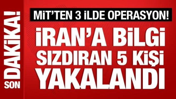 MİT'ten 3 ilde operasyon! İran'a bilgi sızdıran 5 kişi yakalandı