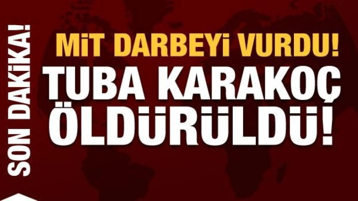 MİT'ten Suriye'de nokta operasyon! Tuba Karakoç öldürüldü!