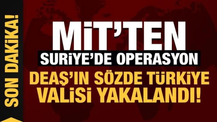 MİT'ten Suriye'de operasyon: DEAŞ'ın sözde Türkiye valisi yakalandı!