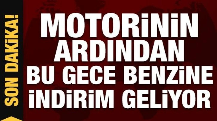 Motorinin ardından benzinde de indirim müjdesi!