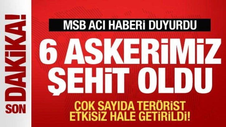 MSB acı haberi duyurdu: 6 askerimiz şehit oldu, 1 yaralı