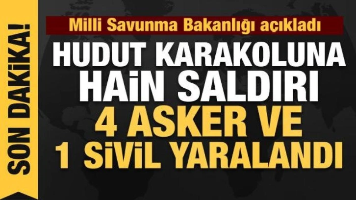 MSB açıkladı...Sınır karakoluna saldırı: Yaralılar var!