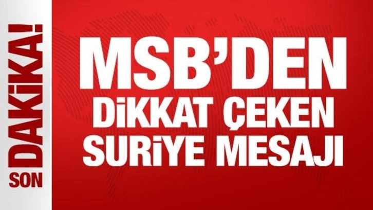 MSB'den dikkat çeken Suriye mesajı!