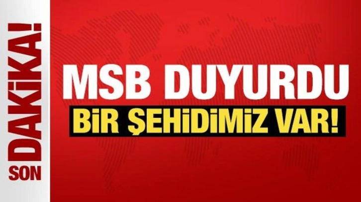 MSB duyurdu: Bir şehidimiz var!