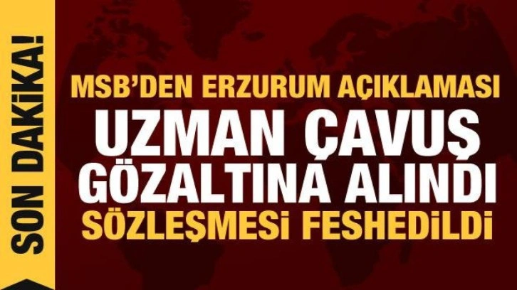 MSB: Erzurum'daki olaylara karışan uzman çavuşun sözleşmesi feshedildi