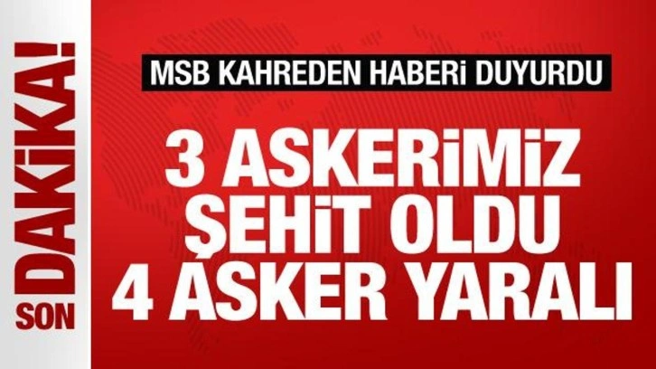 MSB kahreden haberi duyurdu: 3 askerimiz şehit oldu, 4 asker yaralandı