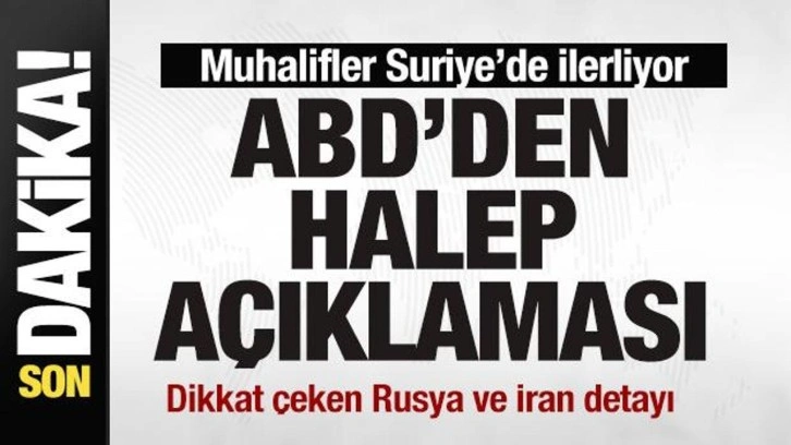 Muhalifler Suriye'de ilerliyor! ABD'den son dakika Halep açıklaması! Rusya ve İran detayı