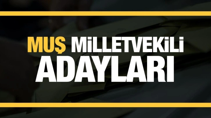 Muş milletvekili adayları! AK Parti, CHP, MHP, Yeniden Refah Partisi, İYİ Parti aday listesi