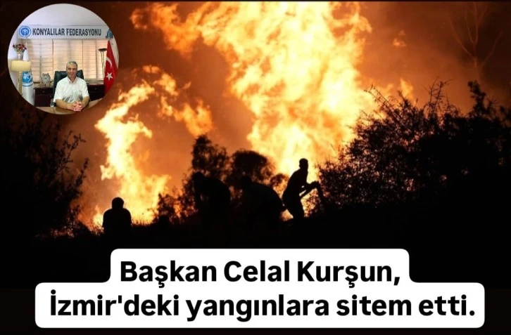 KONYALILAR FEDERASYONU BAŞKANI CELAL KURŞUN İZMİR YANGINLARINA SİTEM ETTİ.