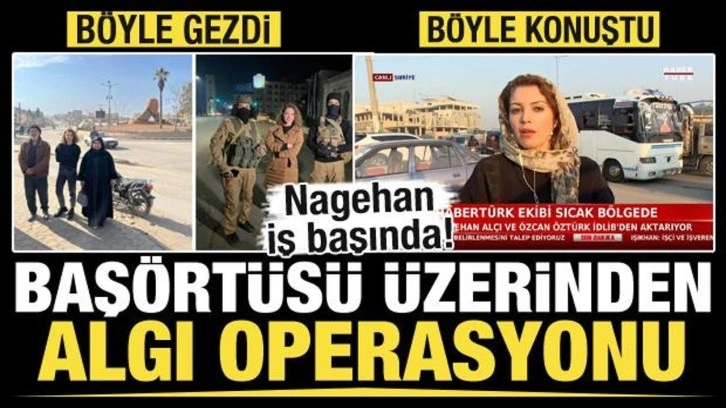 Nagehan Alçı'dan Suriye'de 'başörtüsü' üzerinden algı operasyonu!