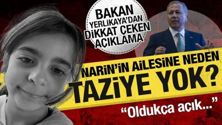 Narin'in ailesine neden taziye yok? Bakan Yerlikaya'dan dikkat çeken açıklama