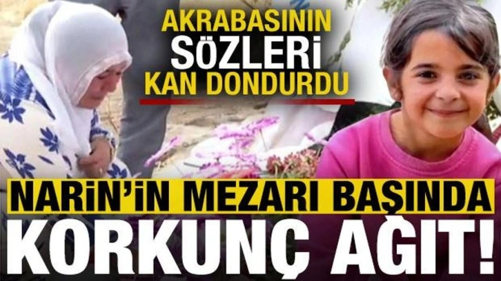 Narin'in mezarı başında korkunç ağıt! Akrabasının sözleri kan dondurdu...