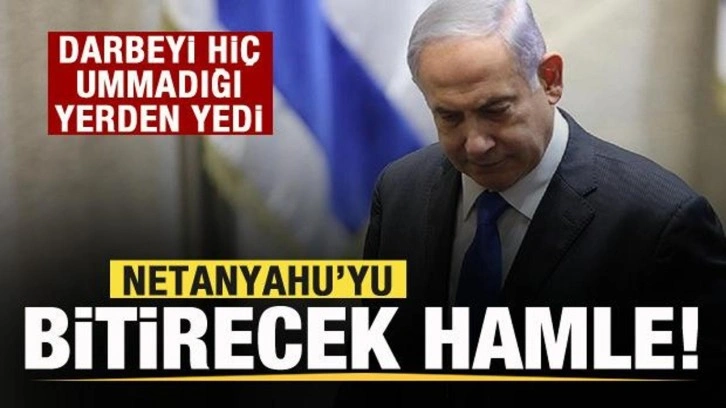 Netanyahu'yu bitirecek hamle! Hiç ummadığı yerden darbe yedi