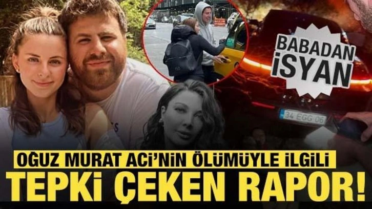 Oğuz Murat Aci'nin babasından özel bilirkişi raporuna sert tepki