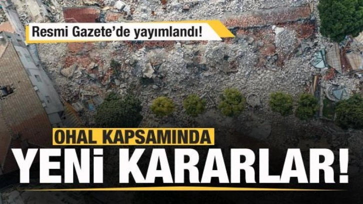 OHAL kapsamında yeni kararlar! Resmi Gazete'de yayımlandı!