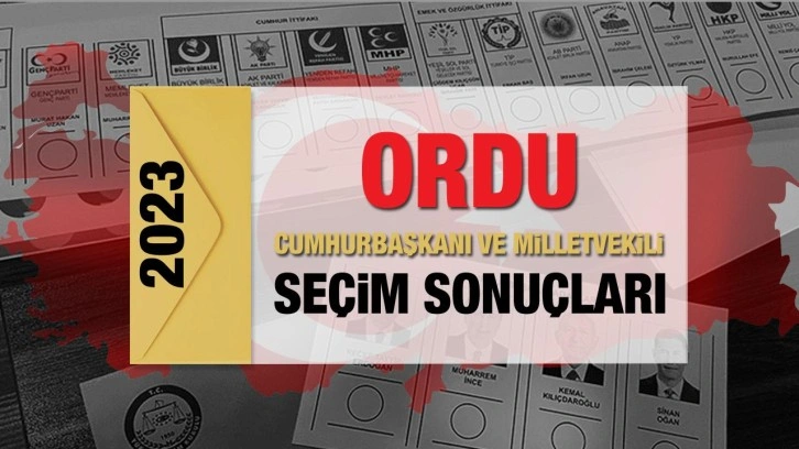 Ordu seçim sonuçları açıklandı! AK Parti, CHP, MHP, İYİ Parti, TİP ve Yeşil Sol Parti oy oranları