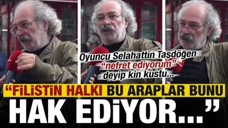 Oyuncu Selahattin Taşdöğen kin kustu: Filistin halkı bunu hak ediyor!